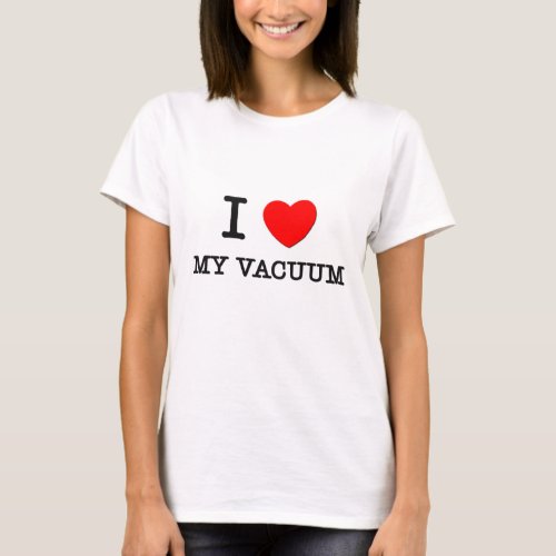 I Love My Vacuum T_Shirt