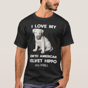 I love my Velvet Hippo aka Pitbull Owners T-Shirt