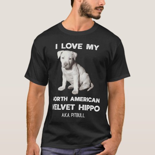 I love my Velvet Hippo aka Pitbull Owners T_Shirt