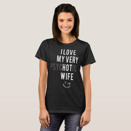 I love my very psychotic wife T_Shirt