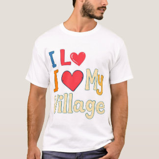I Love My Village T-Shirt