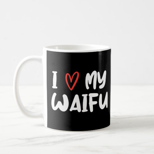 I love my waifu otaku  coffee mug