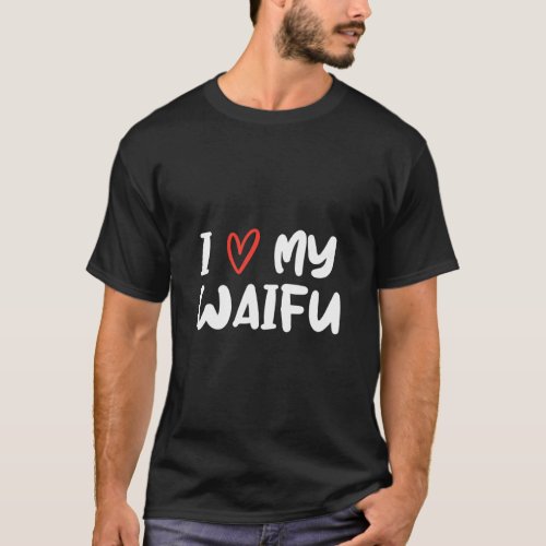 I love my waifu otaku  T_Shirt