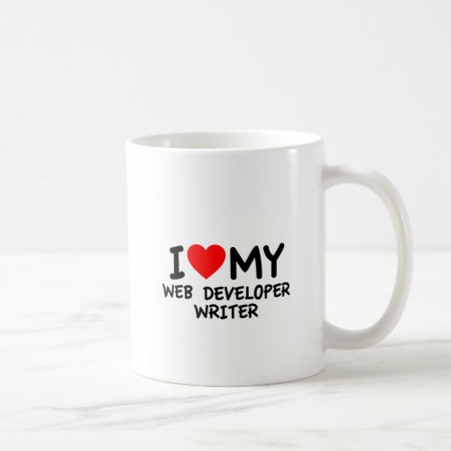 I love my Web Developer Writer Coffee Mug