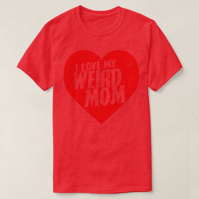 I Love My Weird Mom  T-Shirt (Design Front)