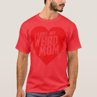 I Love My Weird Mom T-Shirt