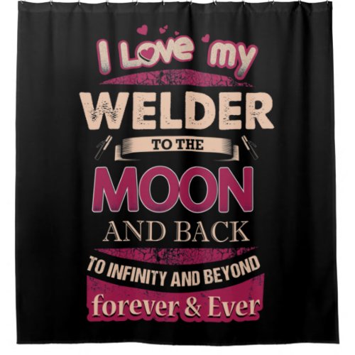 I Love My Welder To The Moon Shower Curtain