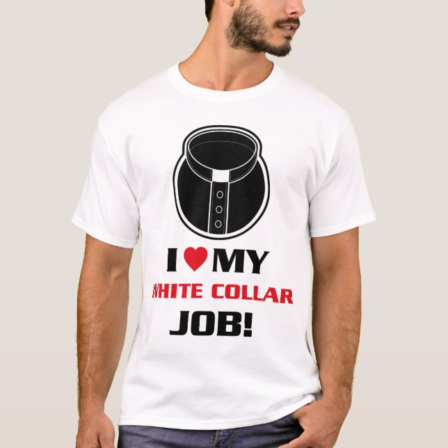 I love my white collar job T-Shirt (Front)