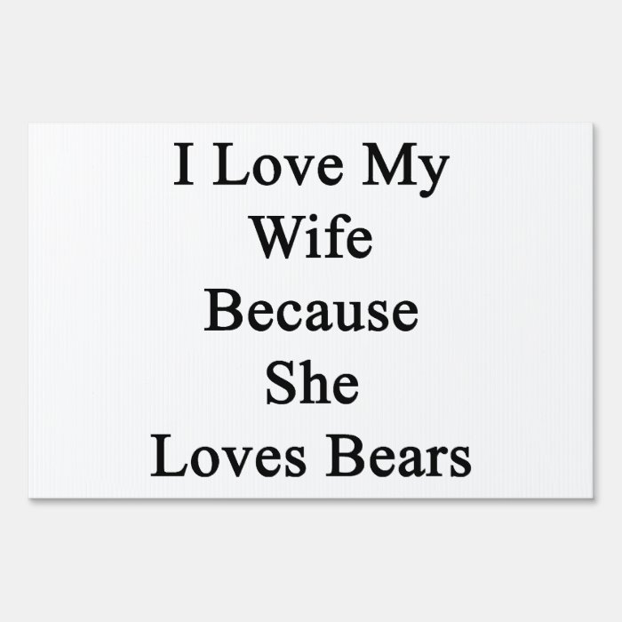 I Love My Wife Because She Loves Bears Signs