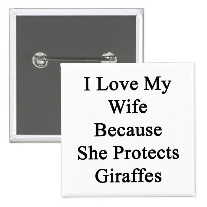 I Love My Wife Because She Protects Giraffes Pinback Button