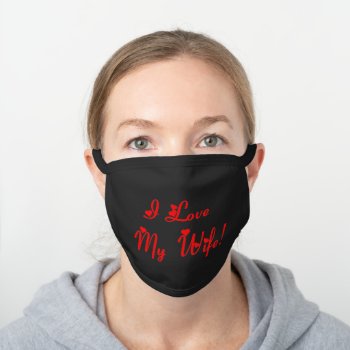 I Love My Wife Black Cotton Face Mask by macdesigns2 at Zazzle