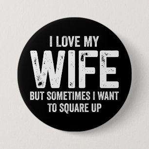 I Love My Wife But Sometimes Want To Square Up Button