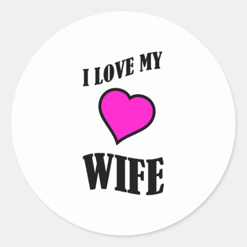 i love my wife classic round sticker