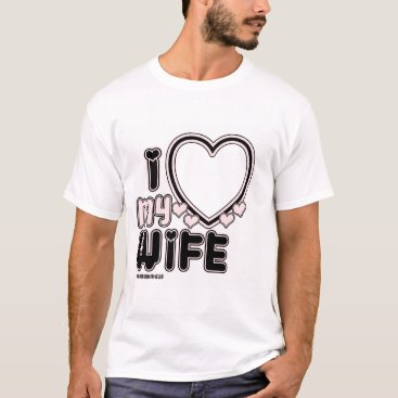 I Love My WIFE Custom T-shirt