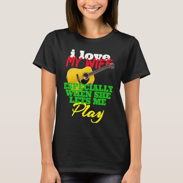 I LOVE MY WIFE ESPECIALLY SHE LETS ME PLAY ACOUSTI T-Shirt (Front)