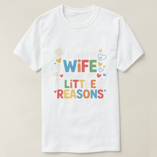 I love My wife For All the Little Reasons. T-Shirt (Design Front)