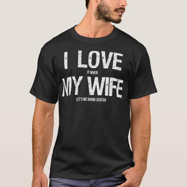 I Love My Wife  Funny Scotch Whiskey Lovers T-Shirt (Front)