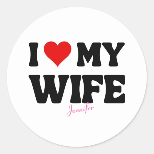 I Love My Wife Heart Romantic Custom Name Classic Round Sticker
