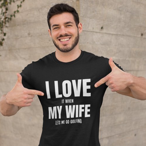 I Love my Wife It When Lets me Go Golfing Husband T_Shirt
