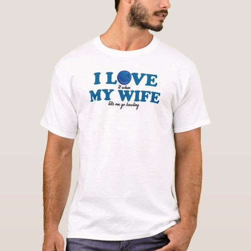 I LOVE MY WIFE _ LETS ME GO BOWLING T_Shirt