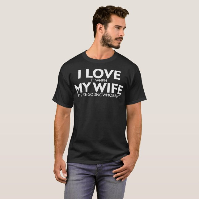 I Love My Wife Lets Me Go Snowmobiling Tshirt (Front Full)