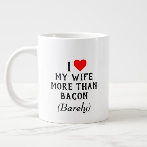 I Love My Wife More Than Bacon Mug 20oz