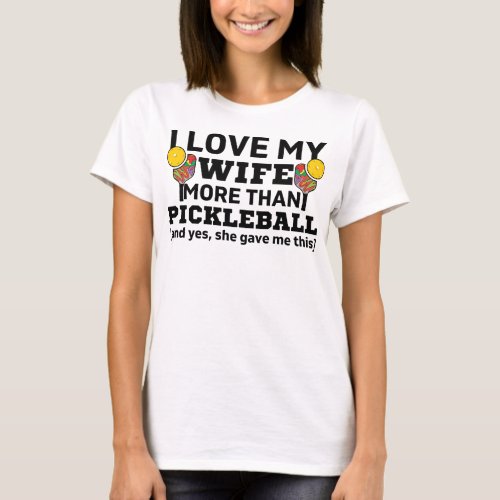 I LOVE MY WIFE MORE THANT PICKLEBALL Funny Pickle T_Shirt