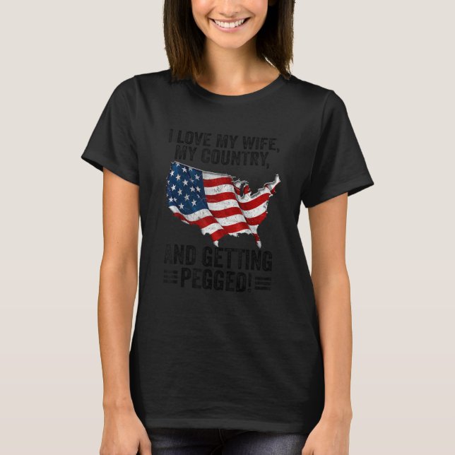 I Love My Wife My Country And Getting Pegged 2 T-Shirt (Front)