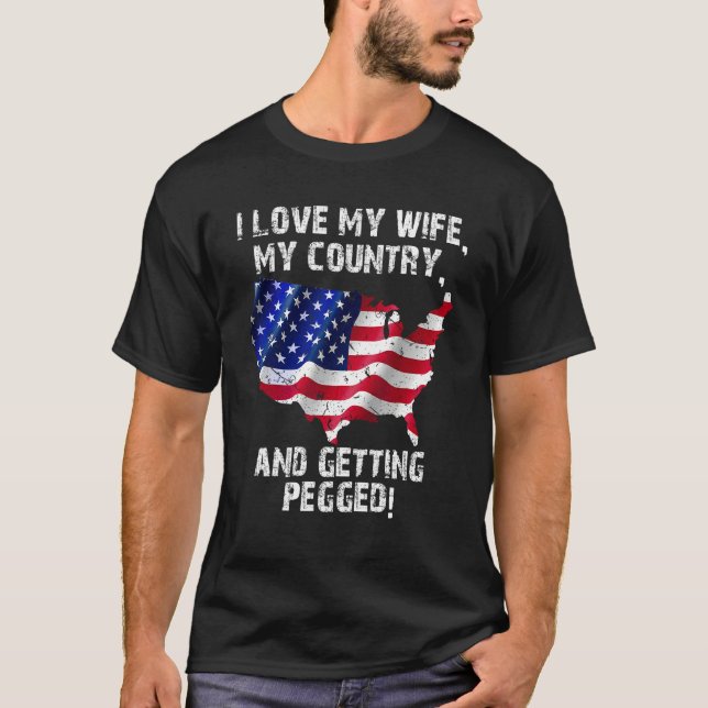 I Love My Wife My Country And Getting Pegged 7 T-Shirt (Front)