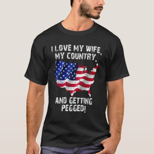 I Love My Wife My Country And Getting Pegged 7 T_Shirt