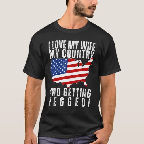 I LOVE MY WIFE MY COUNTRY AND GETTING PEGGED Fun T_Shirt