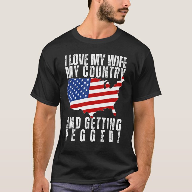 I LOVE MY WIFE, MY COUNTRY, AND GETTING PEGGED Fun T-Shirt (Front)