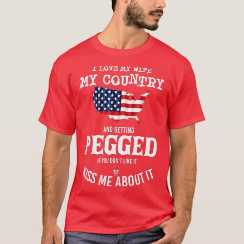 I Love My Wife My Country And Getting Pegged If Yo T_Shirt