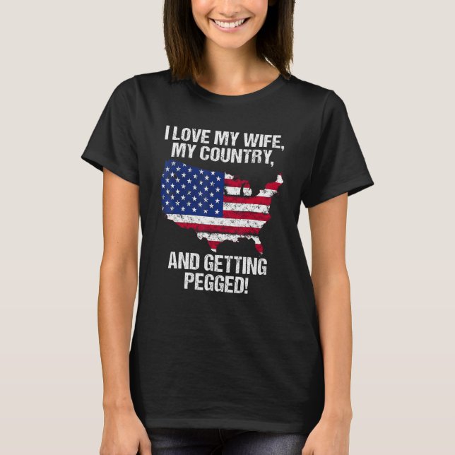 I LOVE MY WIFE MY COUNTRY AND GETTING PEGGED T-Shirt (Front)