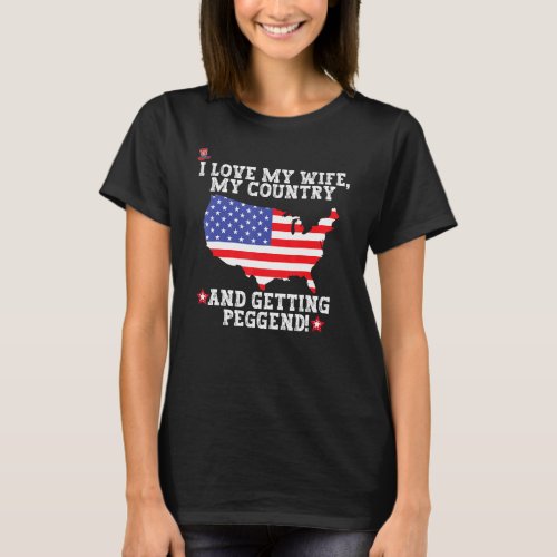 I LOVE MY WIFE MY COUNTRY AND GETTING PEGGED T_Shirt