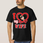 I Love My Wife Personalized T-Shirt<br><div class="desc">I Love My Wife Personalized Photo and Text</div>