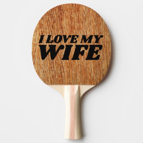 I LOVE MY WIFE PING PONG PADDLE