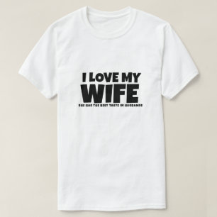 I love my wife she has best taste in husbands T-Shirt