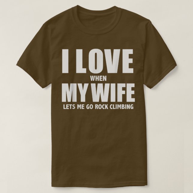 I Love My Wife she lets me go Rock Climbing Funny  T-Shirt (Design Front)