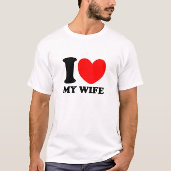 I Love My Wife T-shirt by MalaysiaGiftsShop at Zazzle