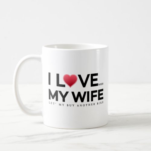 I love my wife  When let s my buy another bike Coffee Mug