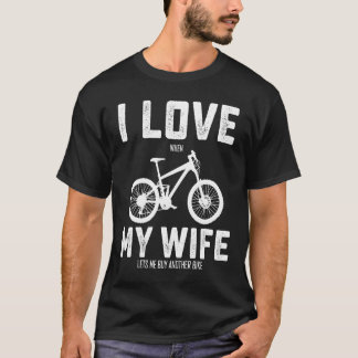 I Love My Wife When She Lets Me Buy A New Bike Bik T-Shirt