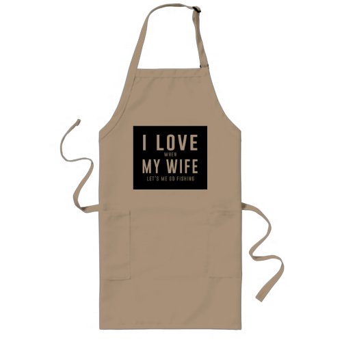 I Love My Wife When She Lets Me Go Fishing Long Apron