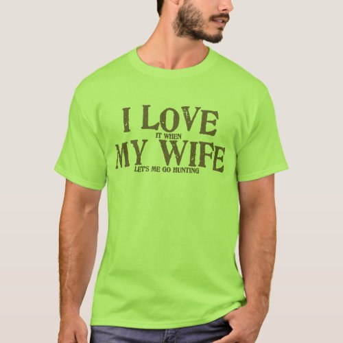 I love my wife when she lets me go hunting T_Shirt