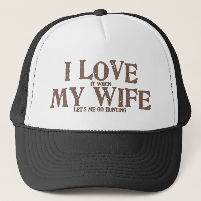 I love my wife when she lets me go hunting trucker hat (Front)
