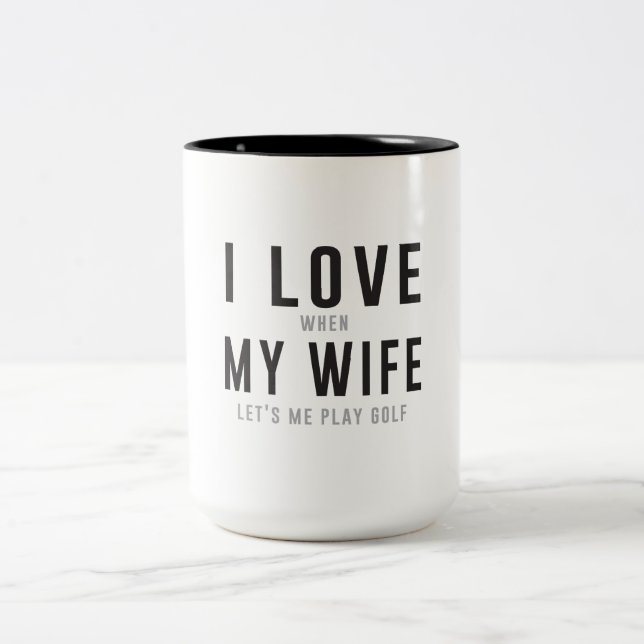 I Love My Wife When She Lets Me Play Golf Two-Tone Coffee Mug (Center)