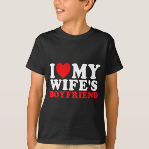 I Love My Wife's Boyfriend Funny Quote T-Shirt