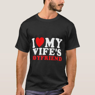 I Love My Wife's Boyfriend Funny Quote  T-Shirt