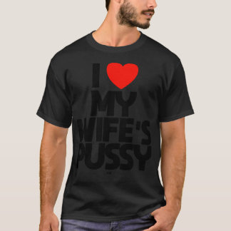 I LOVE MY WIFES PUSSY cat T-Shirt