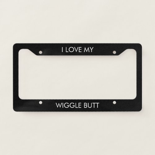 I Love My Wiggle Butt License Plate Frame